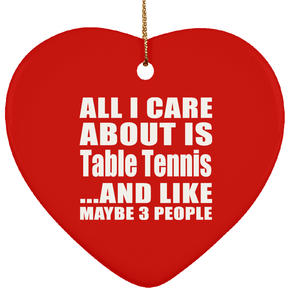 All I Care About Is Table Tennis - Heart Ornament