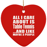 All I Care About Is Table Tennis - Heart Ornament