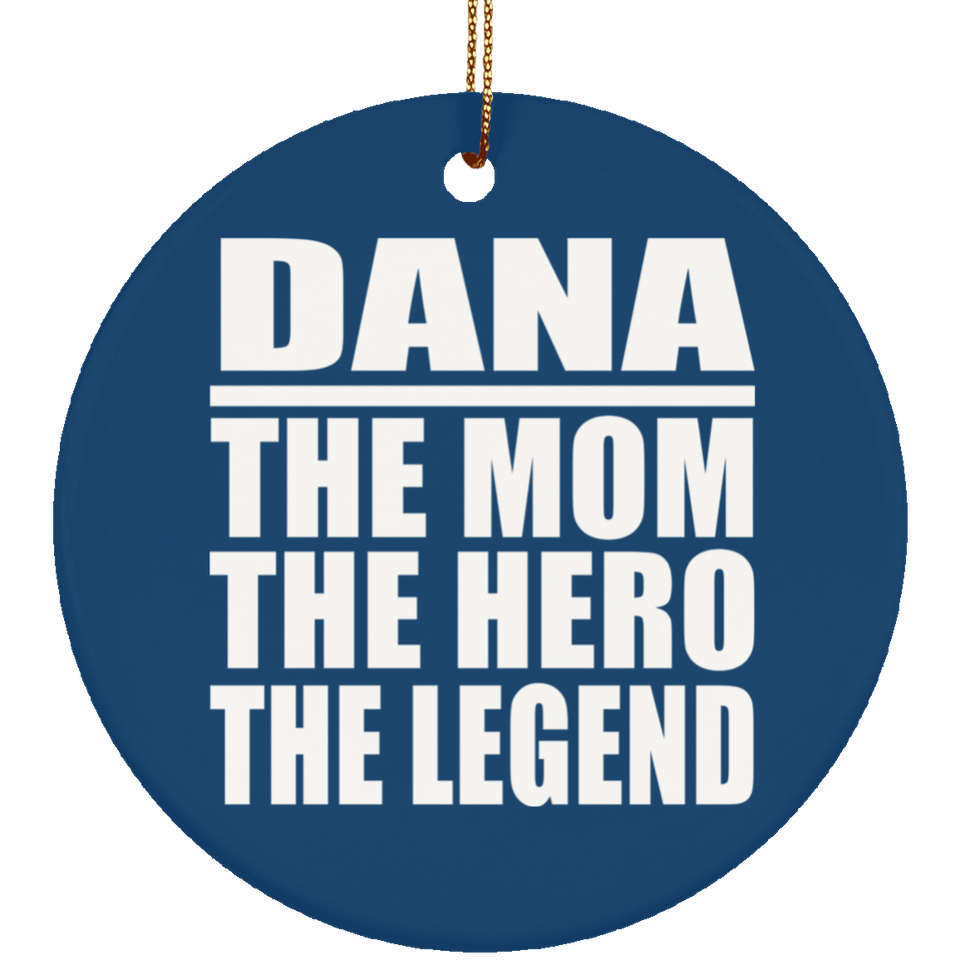 Dana The Mom The Hero The Legend - Circle Ornament