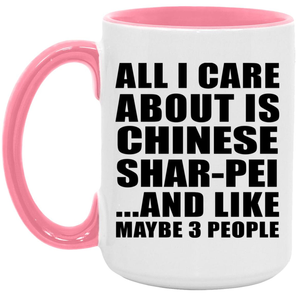 All I Care About Is Chinese Shar-Pei - 15oz Accent Mug Pink