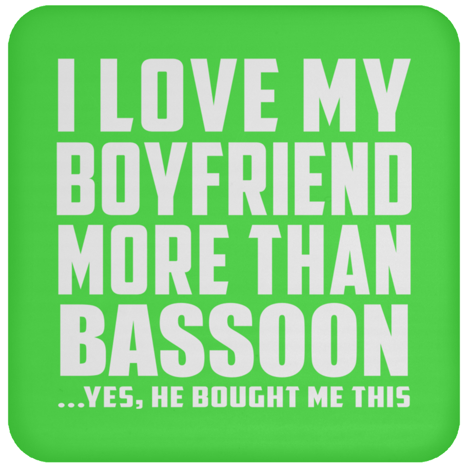 I Love My Boyfriend More Than Bassoon - Drink Coaster