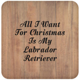 All I Want For Christmas Is My Labrador Retriever - Drink Coaster C