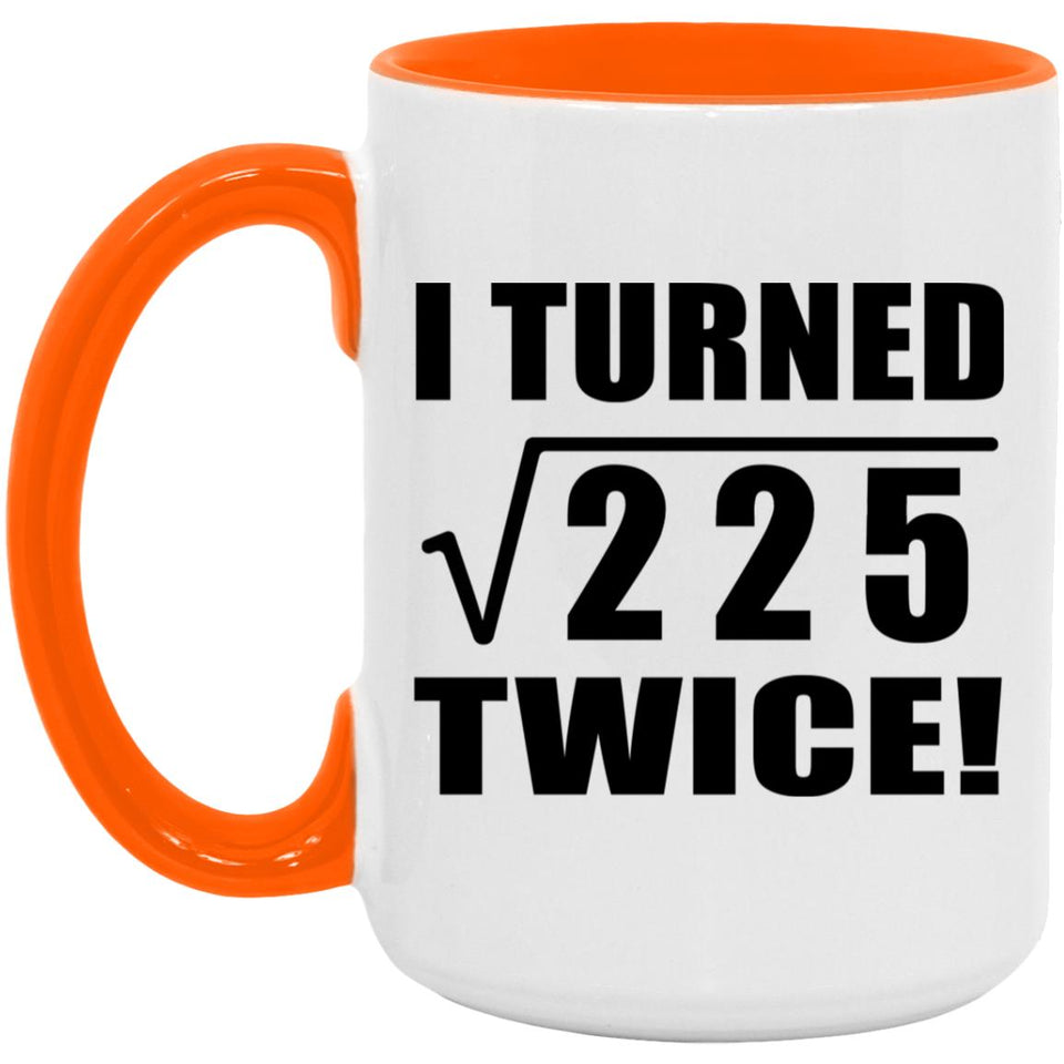 30th Birthday I Turned Square Root of 225 Twice - 15oz Accent Mug Orange