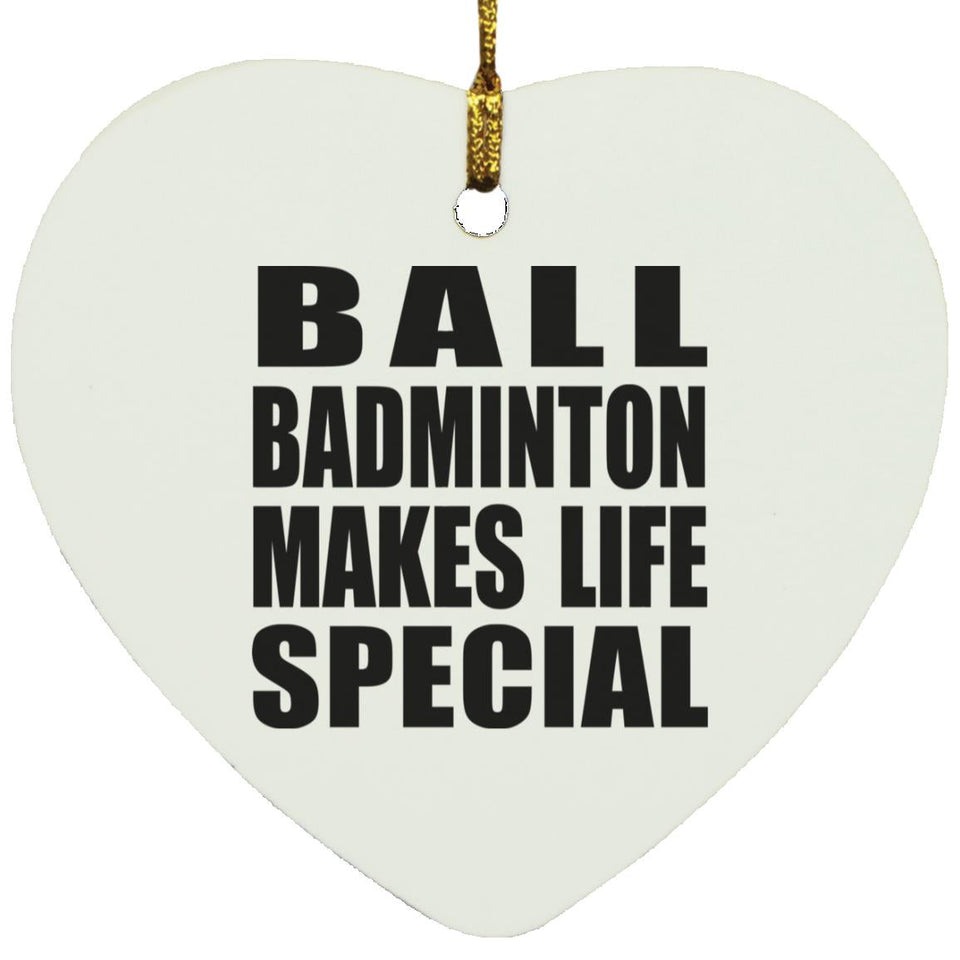 Ball Badminton Makes Life Special - Heart Ornament