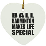 Ball Badminton Makes Life Special - Heart Ornament