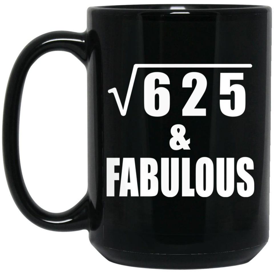 25th Birthday Square Root of 625 & Fabulous - 15oz Coffee Mug Black