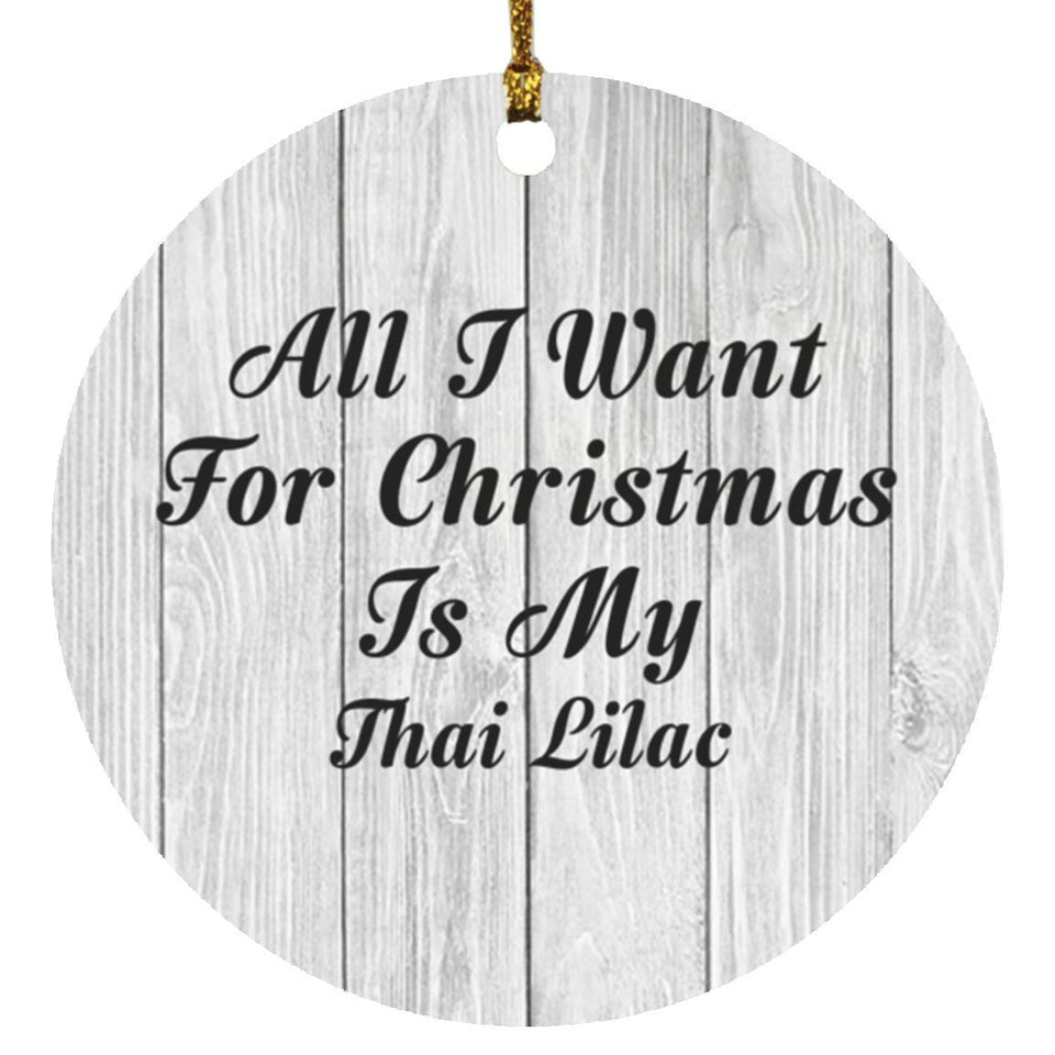 All I Want For Christmas Is My Thai Lilac - Circle Ornament F