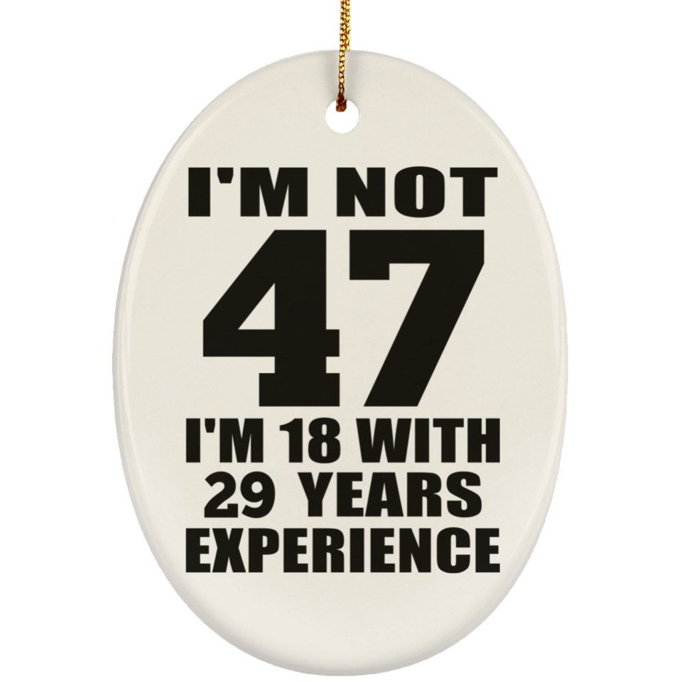 47th Birthday I'm Not 47 I'm 18 With 29 Years Experience - Oval Ornament