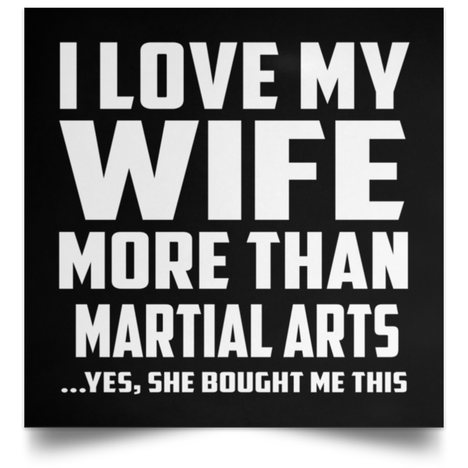 I Love My Wife More Than Martial Arts - Poster Square