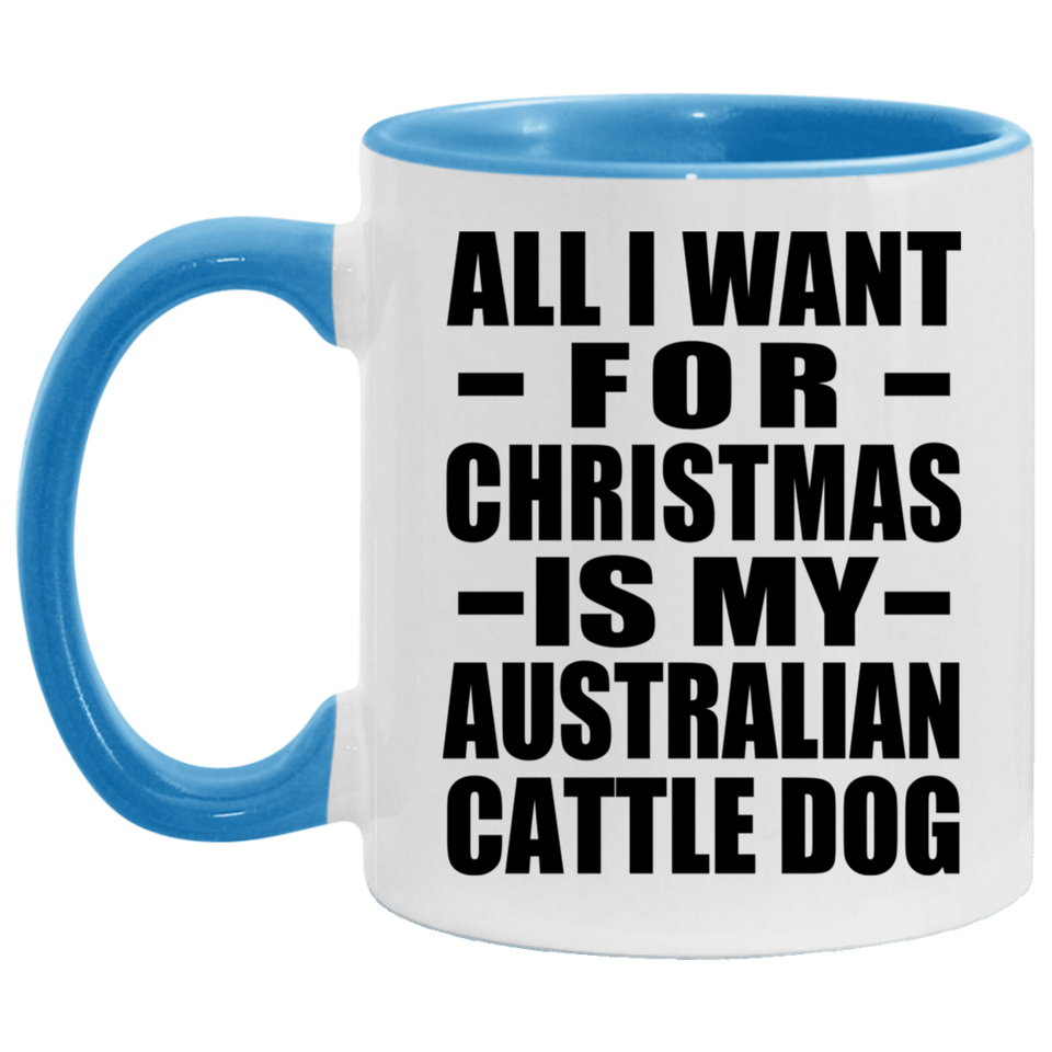 All I Want For Christmas Is My Australian Cattle Dog - 11oz Accent Mug Blue