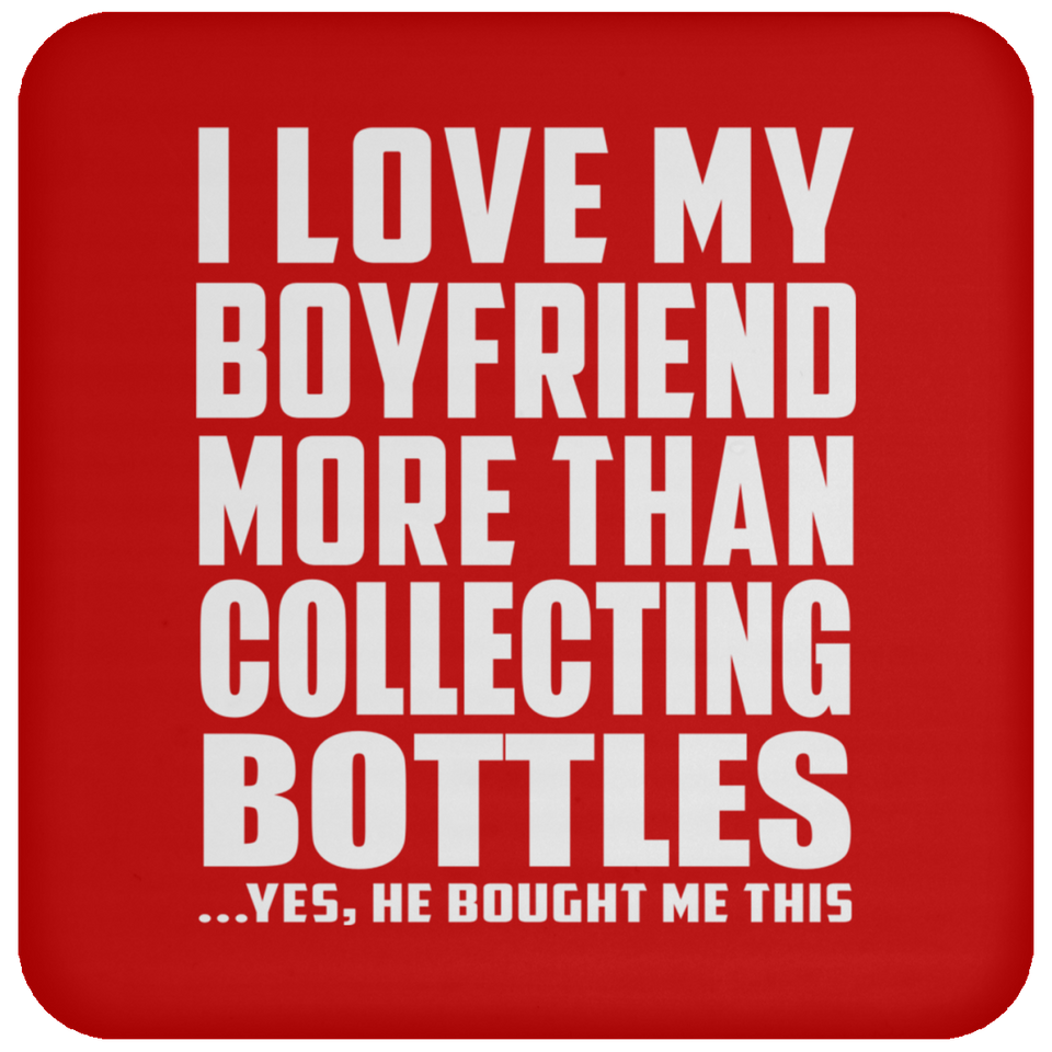 I Love My Boyfriend More Than Collecting Bottles - Drink Coaster