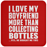 I Love My Boyfriend More Than Collecting Bottles - Drink Coaster