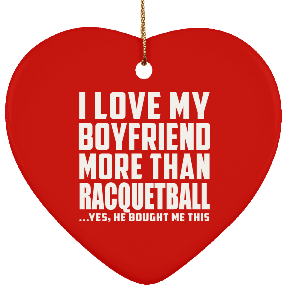 I Love My Boyfriend More Than Racquetball - Heart Ornament