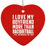 I Love My Boyfriend More Than Racquetball - Heart Ornament
