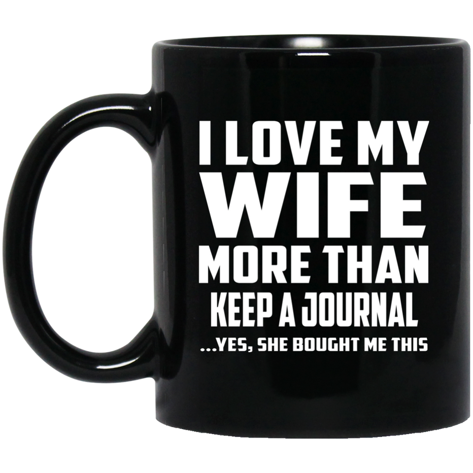 I Love My Wife More Than Keep A Journal - 11 Oz Coffee Mug Black