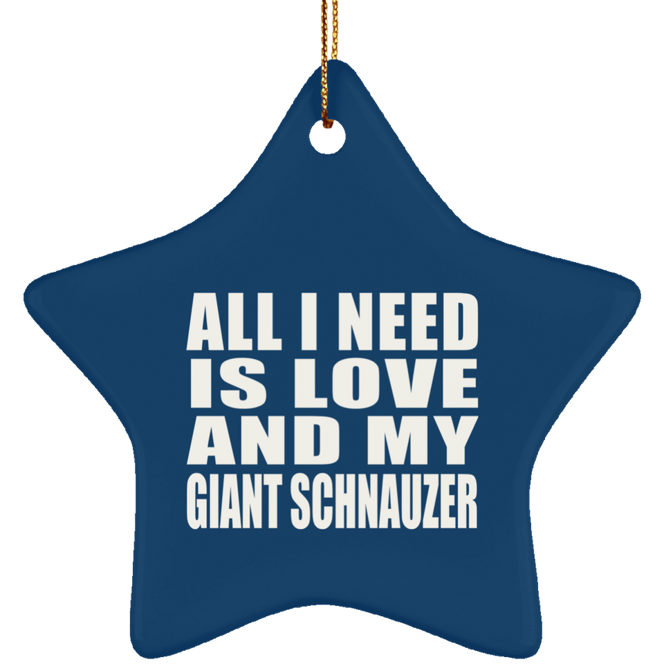 All I Need Is Love And My Giant Schnauzer - Star Ornament