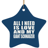 All I Need Is Love And My Giant Schnauzer - Star Ornament