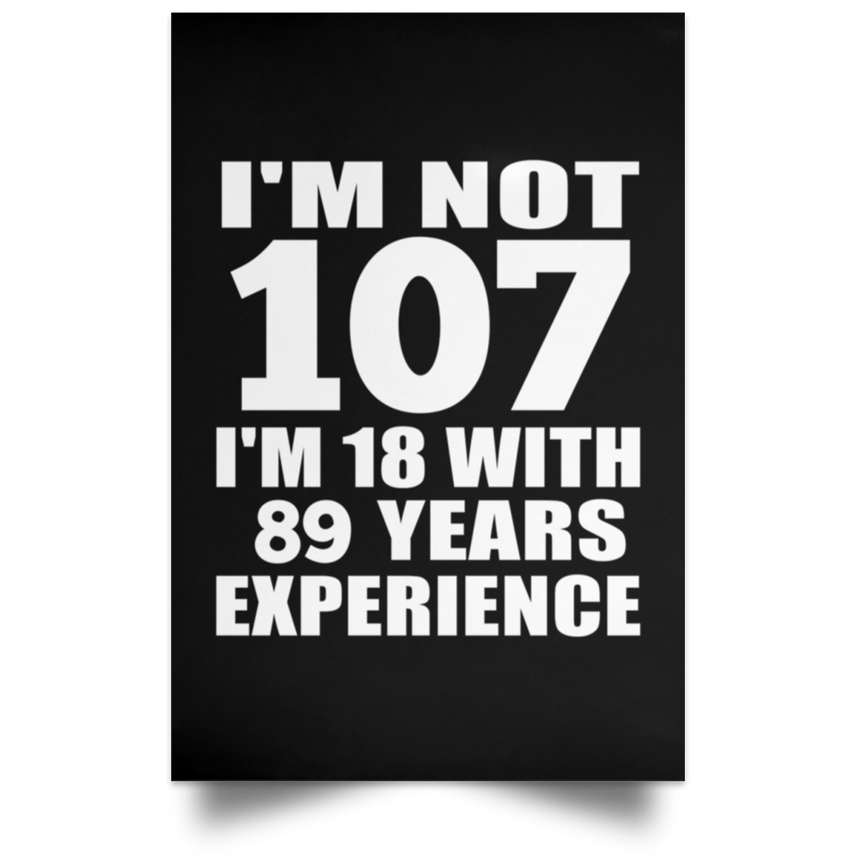 107th Birthday I'm Not 107 I'm 18 With 89 Years Experience - Poster Portrait