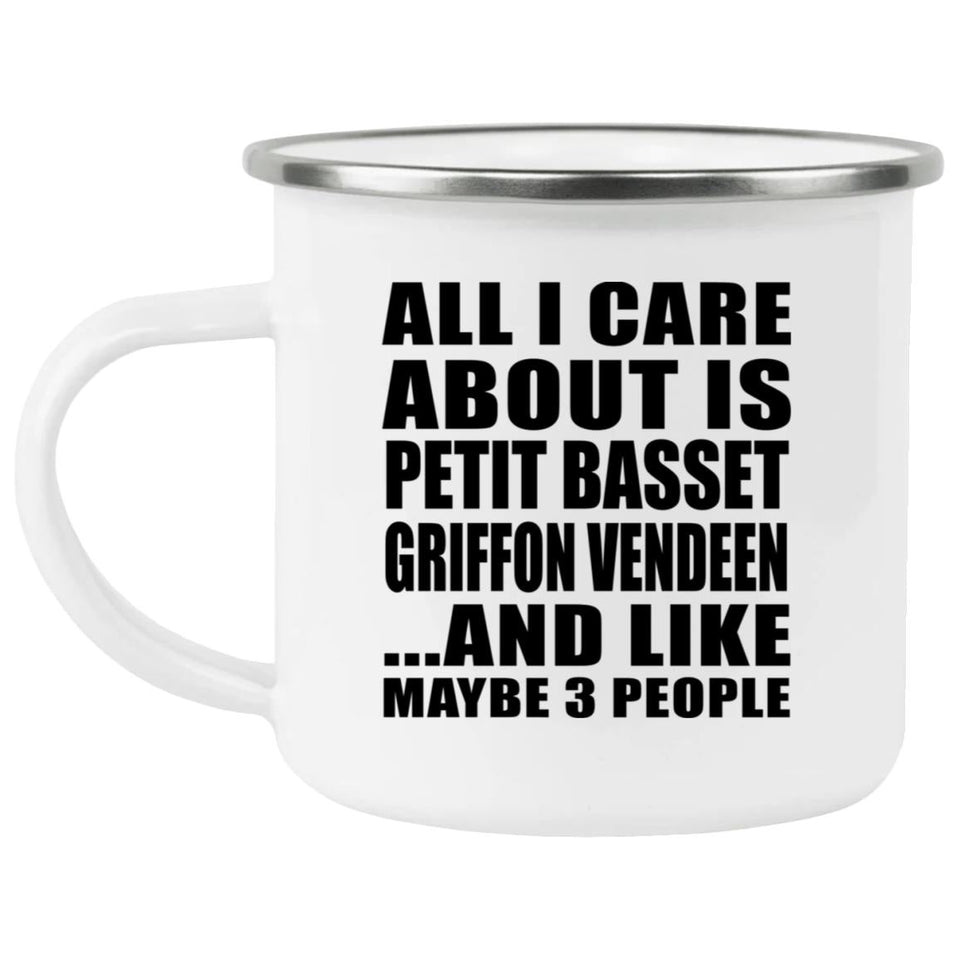All I Care About Is Petit Basset Griffon Vendeen - 12oz Camping Mug