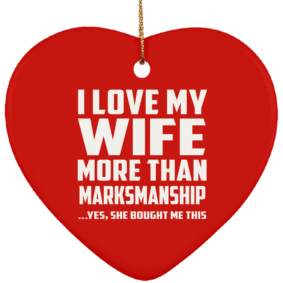 I Love My Wife More Than Marksmanship - Heart Ornament
