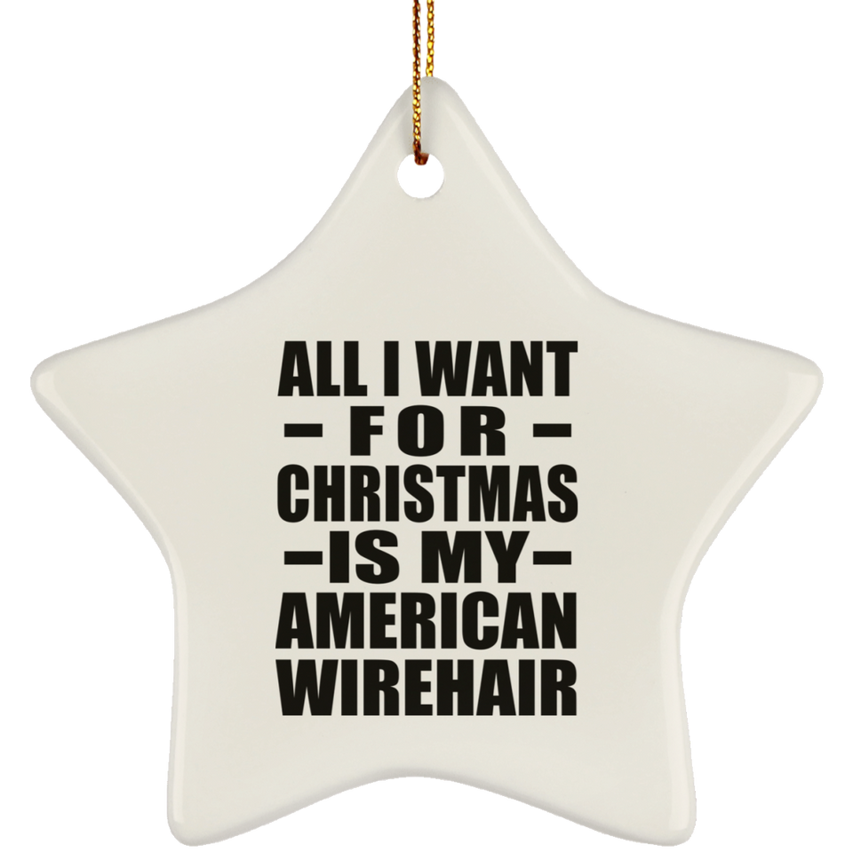 All I Want For Christmas Is My American Wirehair - Star Ornament
