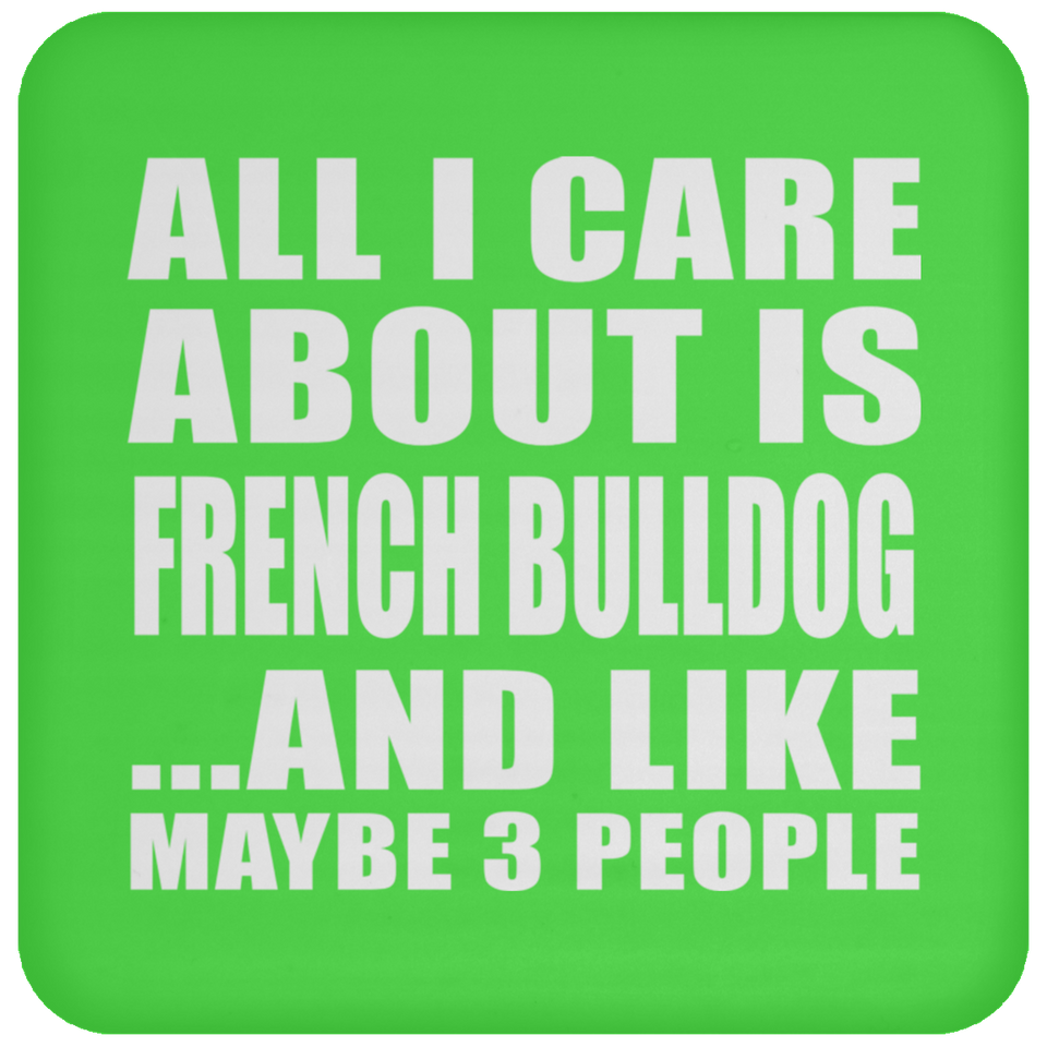 All I Care About Is French Bulldog - Drink Coaster