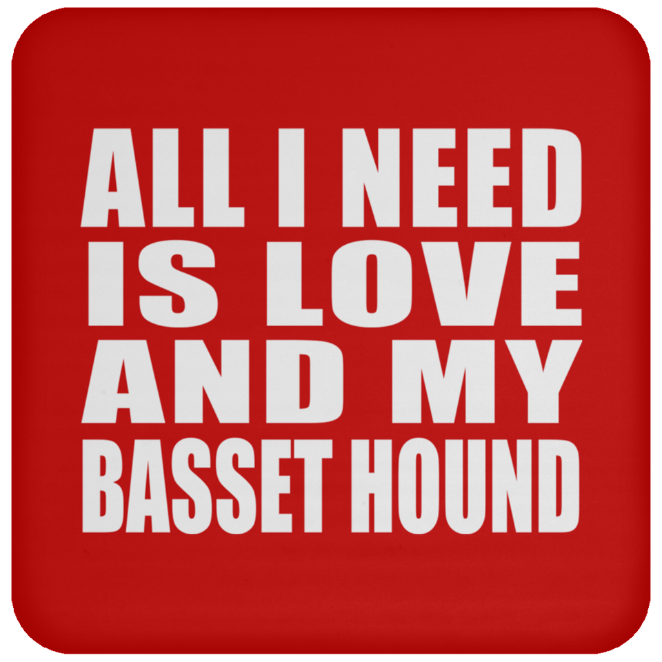All I Need Is Love And My Basset Hound - Drink Coaster
