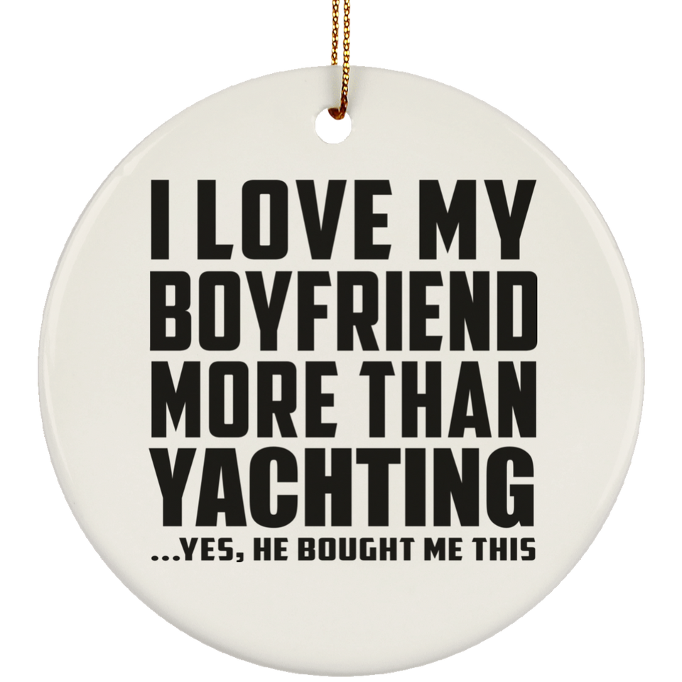 I Love My Boyfriend More Than Yachting - Circle Ornament