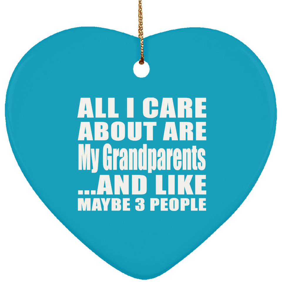 All I Care About Is My Grandparents - Heart Ornament