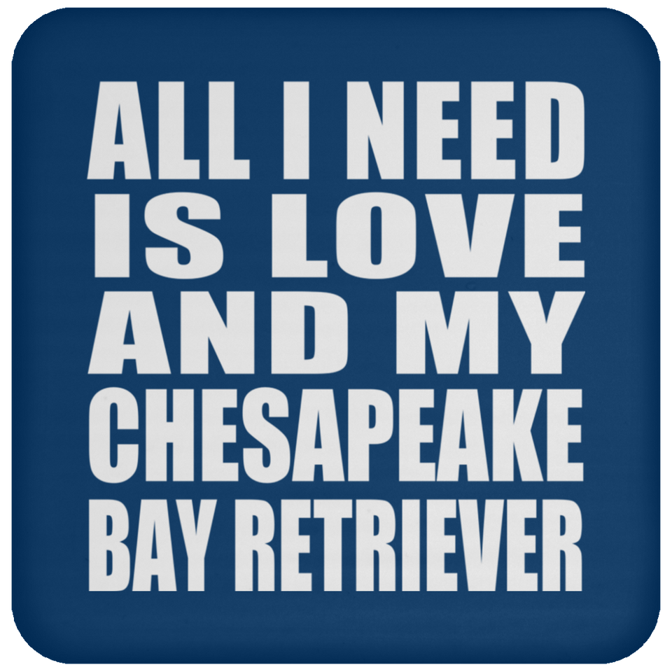 All I Need Is Love And My Chesapeake Bay Retriever - Drink Coaster