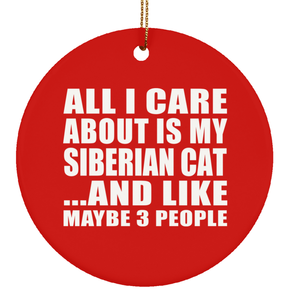 All I Care About Is My Siberian Cat - Circle Ornament