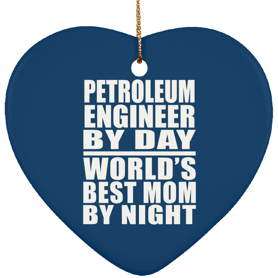 Petroleum Engineer By Day World's Best Mom By Night - Heart Ornament