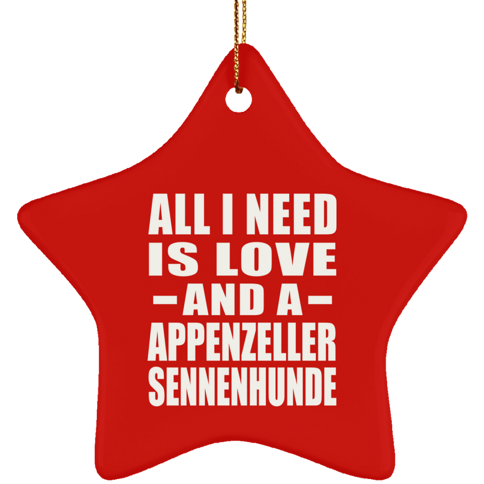 All I Need Is Love And A Appenzeller Sennenhunde - Star Ornament