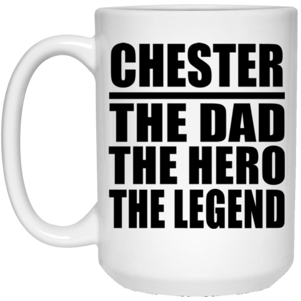 Chester The Dad The Hero The Legend - 15 Oz Coffee Mug