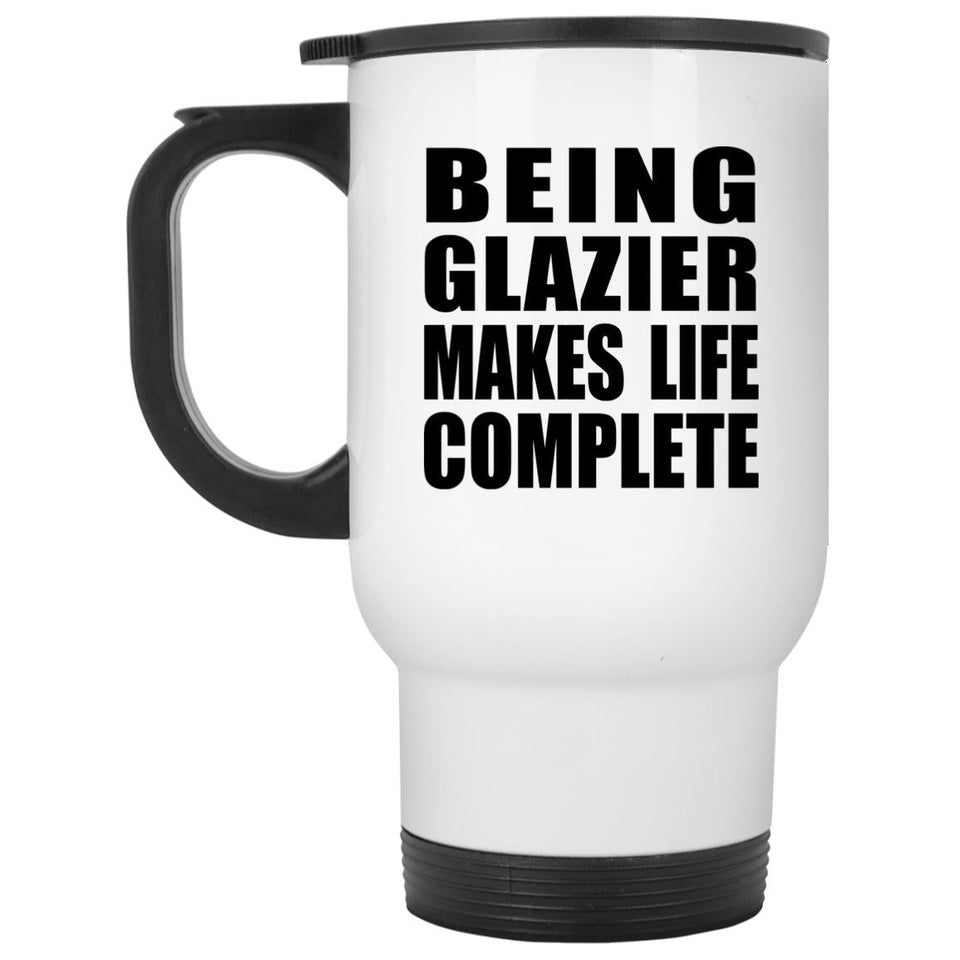 Being Glazier Makes Life Complete - Travel Mug White