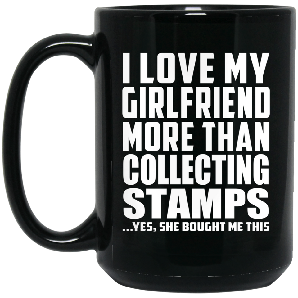 I Love My Girlfriend More Than Collecting Stamps - 15 Oz Coffee Mug Black