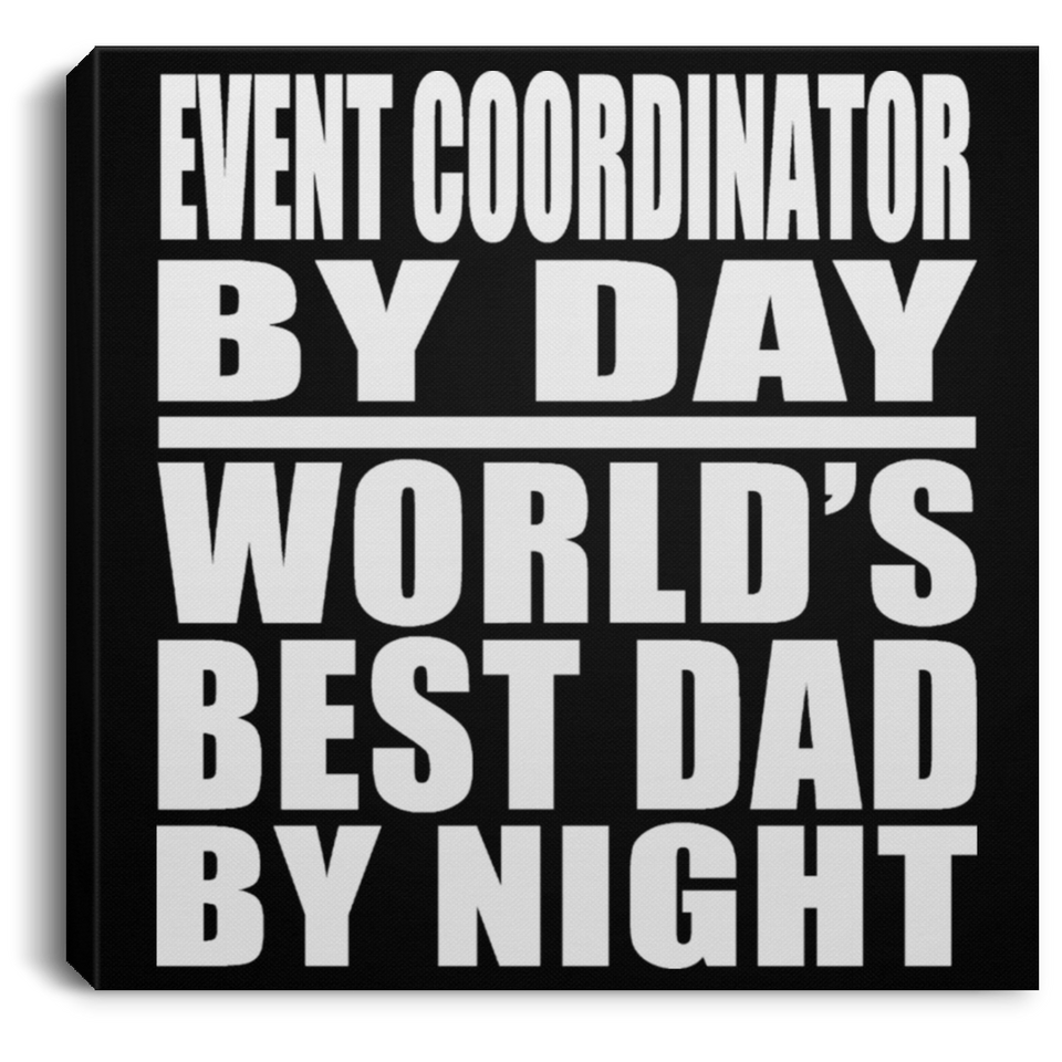 Event Coordinator By Day World's Best Dad By Night - Canvas Square