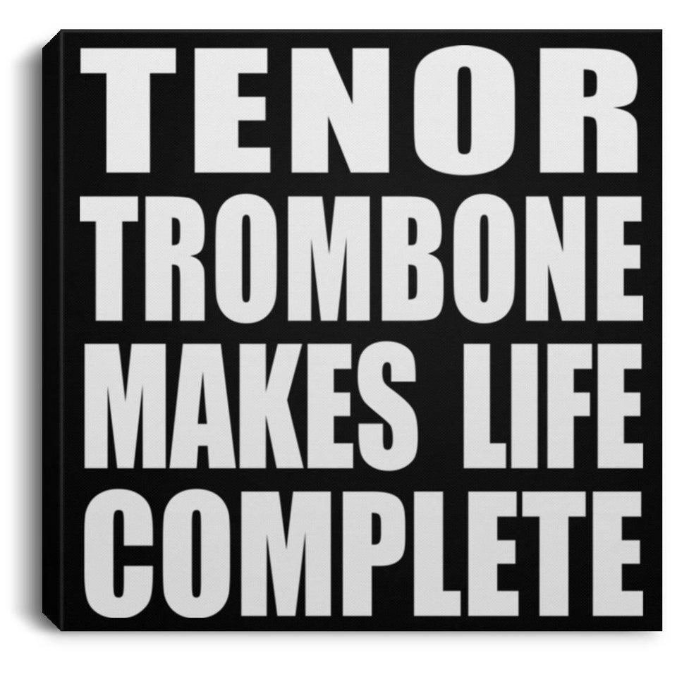 Tenor Trombone Makes Life Complete - Canvas Square