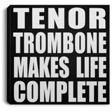 Tenor Trombone Makes Life Complete - Canvas Square