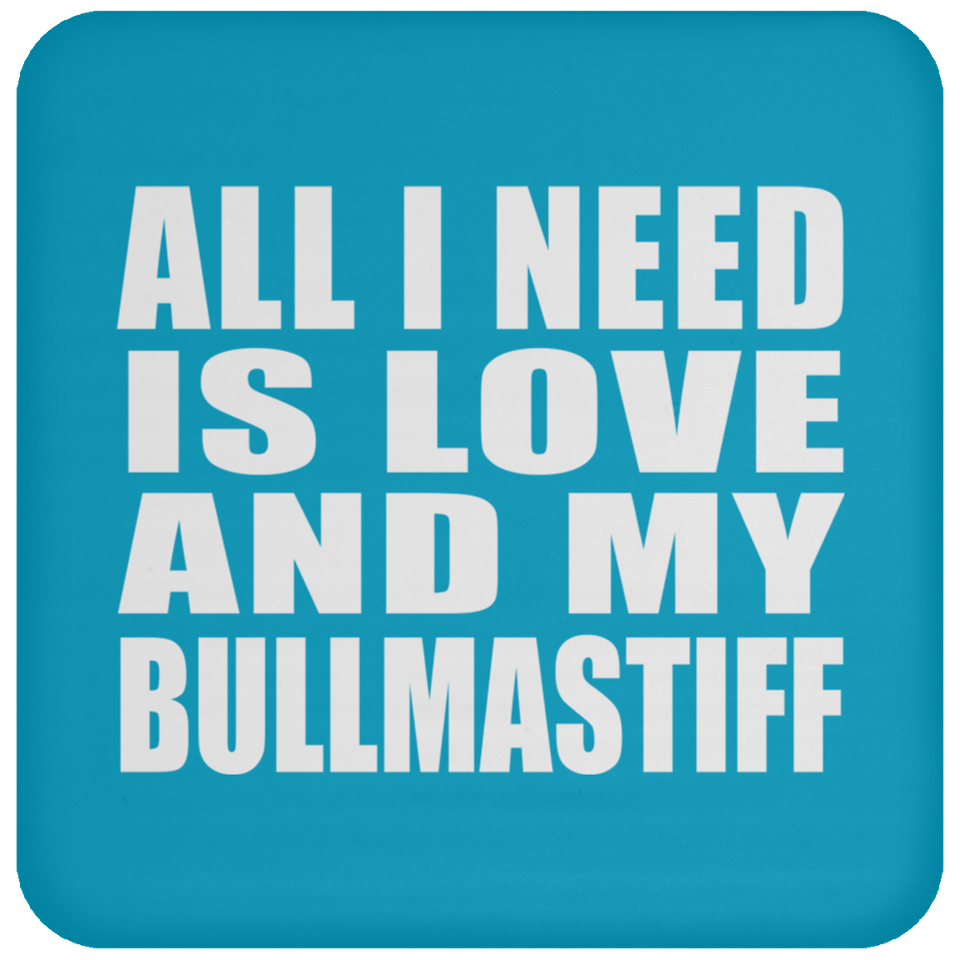 All I Need Is Love And My Bullmastiff - Drink Coaster