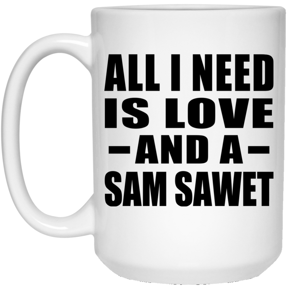 All I Need Is Love And A Sam Sawet - 15 Oz Coffee Mug