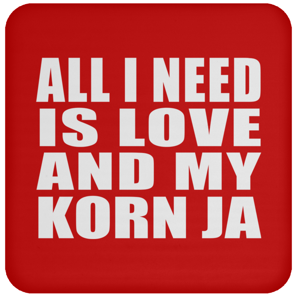 All I Need Is Love And My Korn Ja - Drink Coaster