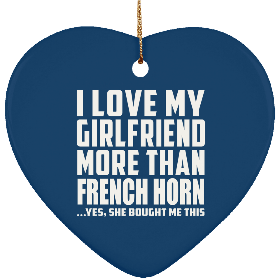 I Love My Girlfriend More Than French Horn - Heart Ornament