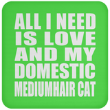 All I Need Is Love And My Domestic Mediumhair Cat - Drink Coaster