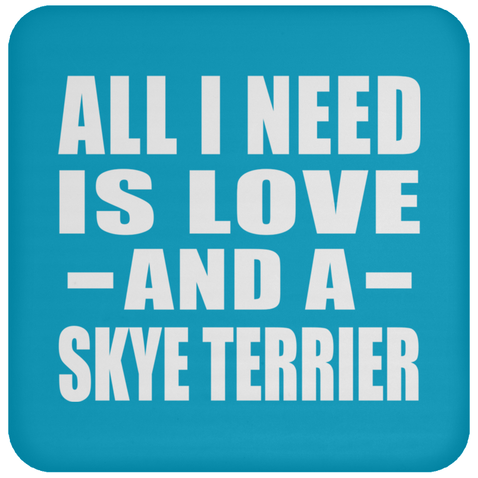 All I Need Is Love And A Skye Terrier - Drink Coaster