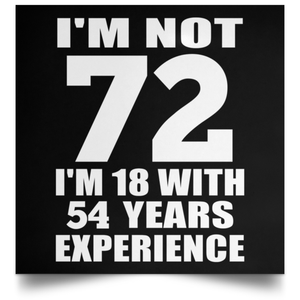 72nd Birthday I'm Not 72 I'm 18 With 54 Years Experience - Poster Square
