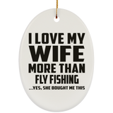 I Love My Wife More Than Fly Fishing - Oval Ornament