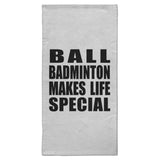 Ball Badminton Makes Life Special - Hand Towel