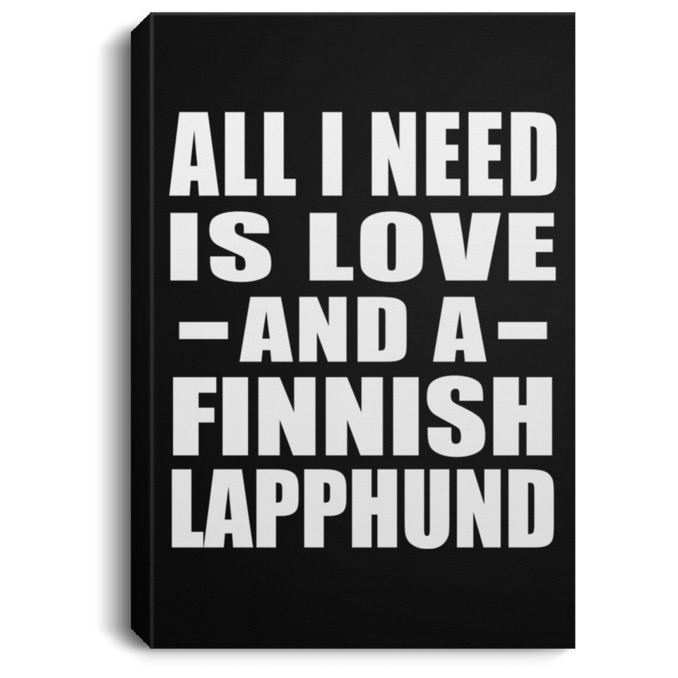 All I Need Is Love And A Finnish Lapphund - Canvas Portrait