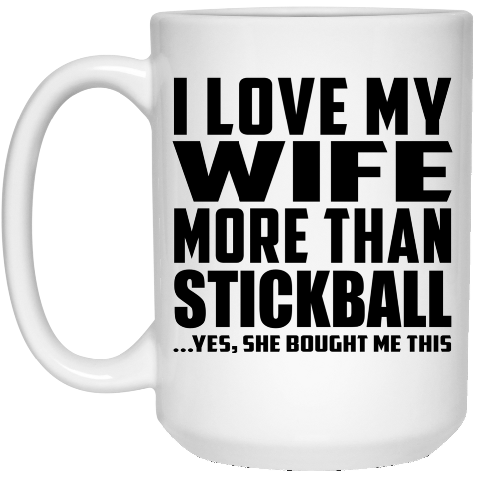 I Love My Wife More Than Stickball - 15 Oz Coffee Mug